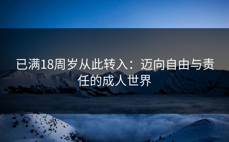 已满18周岁从此转入：迈向自由与责任的成人世界